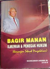 Bagir Manan Ilmuwan & Penegak Hukum (Kenangan Sebuah Pengabdian)