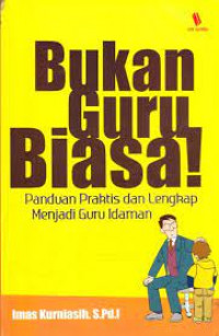 Bukan Guiru Biasa!; Panduan Praktis dan Lengkap Menjadi Guru Idaman