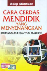 Cara Cerdas Mendidik yang Menyenangkan; Berbasis Super Quantum Teaching