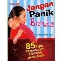 Jangan Panik Bunda: 85 Tips Pertolongan Pertama Pada Anak