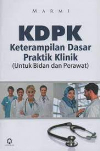 KDPK Keterampilan Dasar Praktik Klinik (Untuk Bidan dan Perawat)