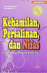 Kehamilan, Persalinan, dan Nifas; Dilengkapi dengan Patologi