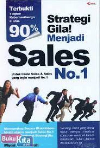 Strategi Gila Menjadi Sales No.1; Untuk Calon Sales & Sales yang Ingin Menjadi No.1