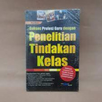 Sukses Profesi Guru dengan Penelitian Tindakan Kelas