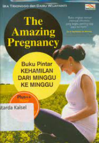 The Amazing Pregnancy; Buku Pintar Kehamilan dari Minggu Ke Minggu