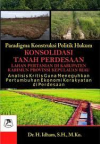 Paradigma Konstruksi Politik Hukum Konsolidasi Tanah Perdesaan Lahan Pertanian di Kabupaten Karimun Provinsi Kepulauan Riau Analisis Kritis Guna Meneguhkan Pertumbuhan Ekonomi Kerakyatan diPerdesaan