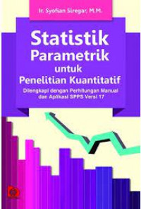 Statistik Parametrik Untuk Penelitian Kuantitatif Dilengkapi dengan Perhitungan Manual dan Aplikasi SPPS Versi 17