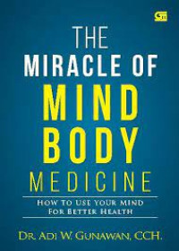 The Miracle of Mind Body Medicine How To Use Your Minda For Better Health