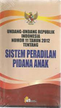 Undang-Undang Republik Indonesia Nomor 11 Tahun 2012 Tentang Sistem Peradilan Pidana Anak